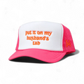 Put it on my Husband's Tab Trucker Hat